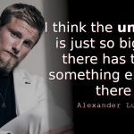Alexander Ludwig Quotes I think the universe is just so big