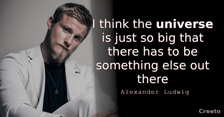 Alexander Ludwig Quotes I think the universe is just so big