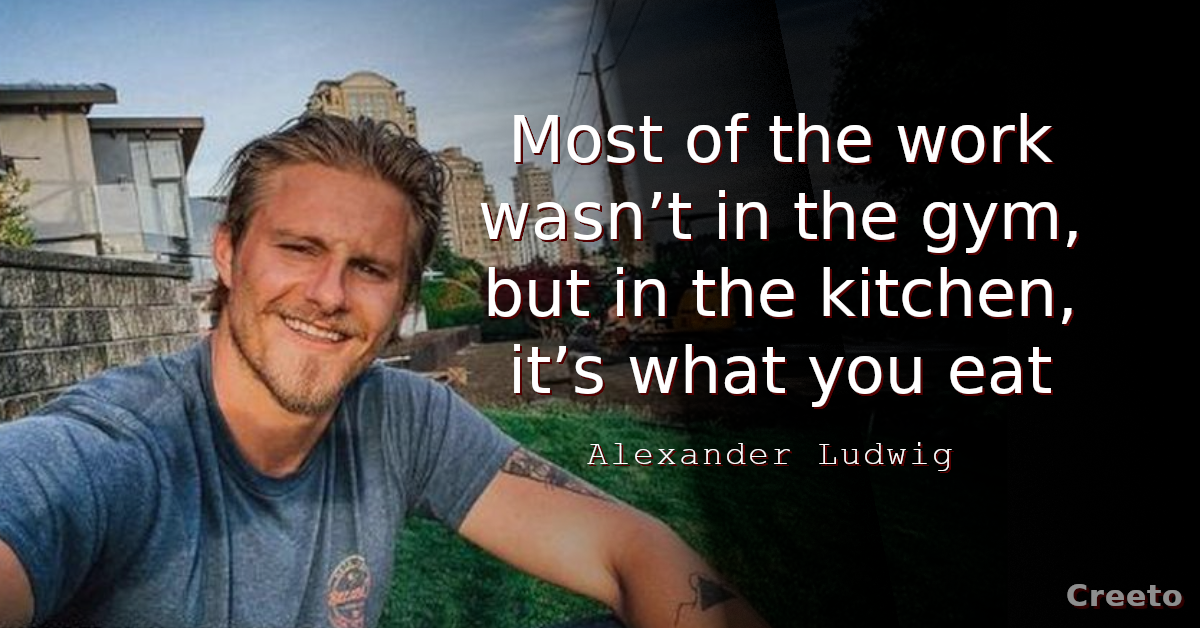 Alexander Ludwig Quote Most of the work wasn’t in the gym