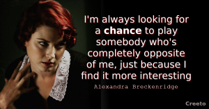 Alexandra Breckenridge quotes I'm always looking for a chance to play somebody