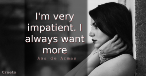 Ana de Armas Quotes I'm very impatient
