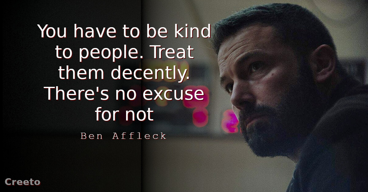 Ben Affleck quote You have to be kind to people