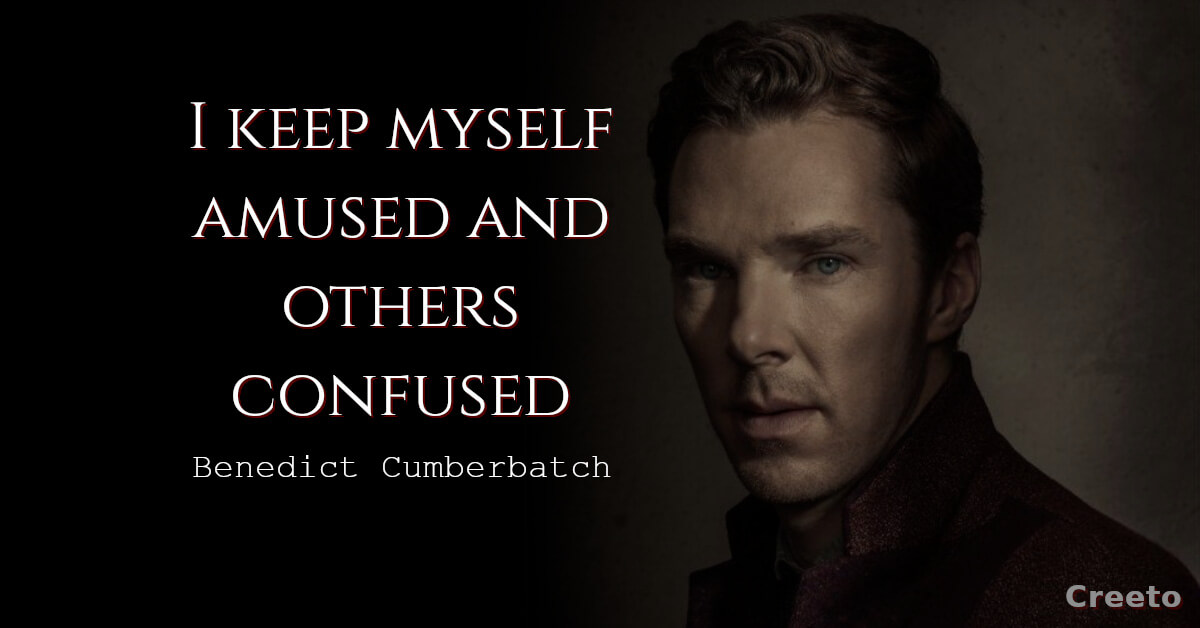 Benedict Cumberbatch quote I keep myself amused and others confused1