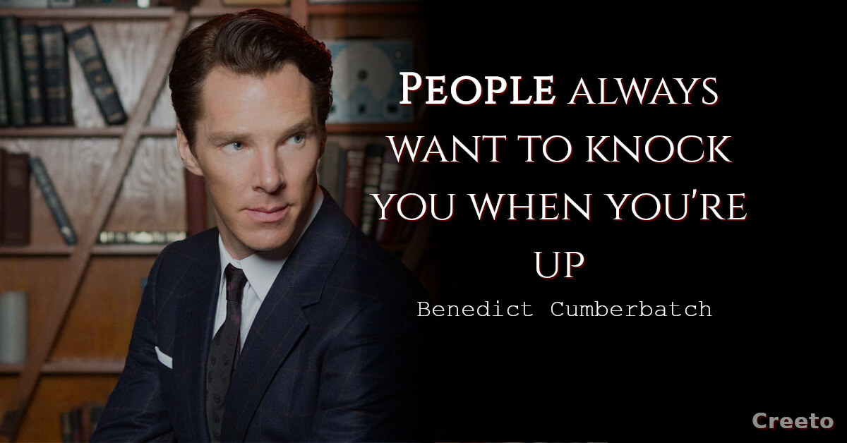 Benedict Cumberbatch quote People always want to knock