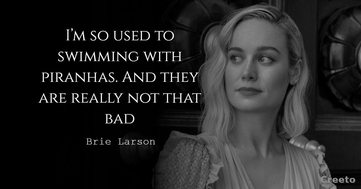 Brie Larson Quote I’m so used to swimming with piranhas