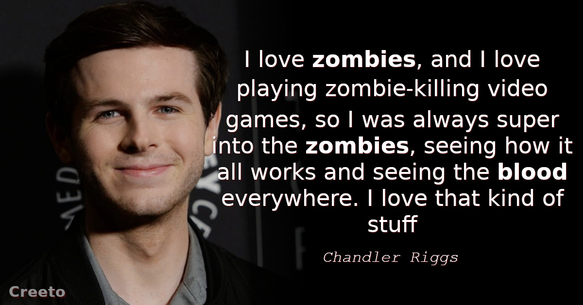 Chandler Riggs quotes I love zombies, and I love playing zombie-killing video games