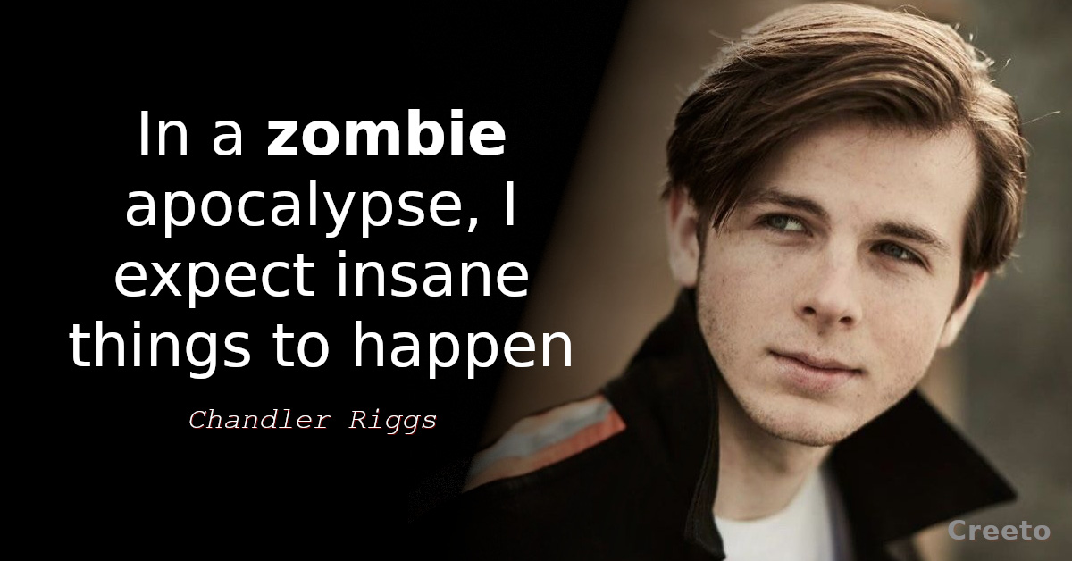 Chandler Riggs quotes In a zombie apocalypse