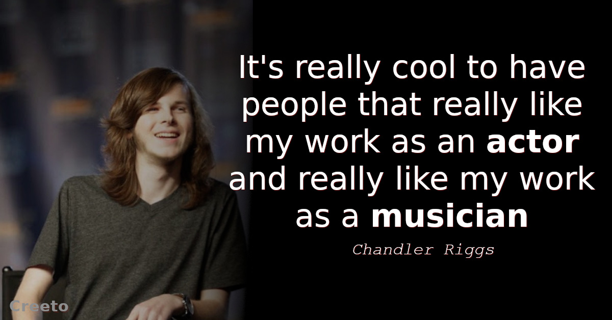 Chandler Riggs quotes It's really cool to have people that really like my work