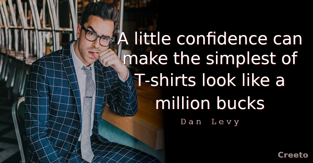 Dan Levy quote A little confidence can make the simplest of T-shirts