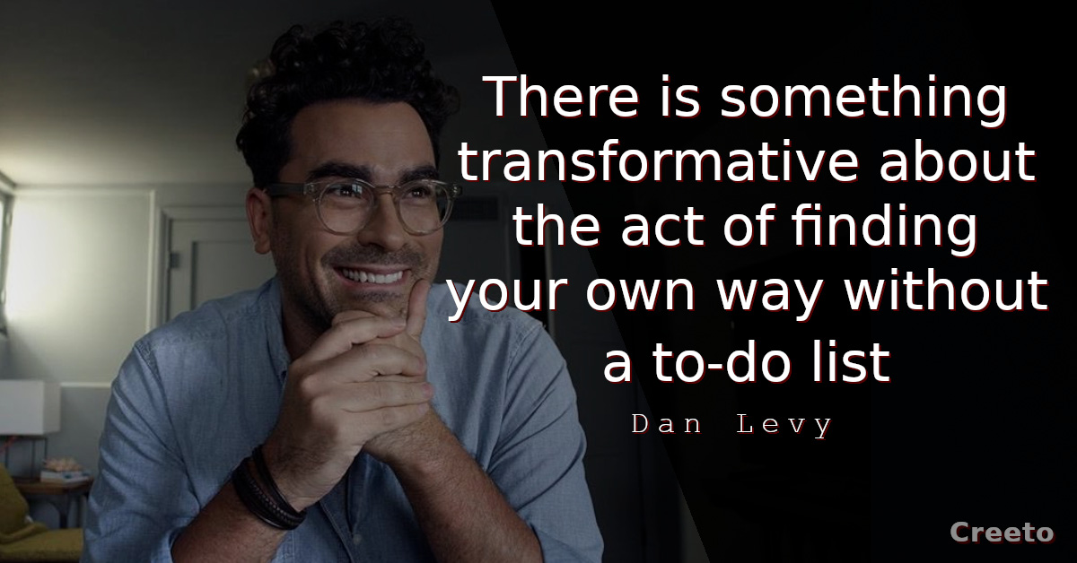 Dan Levy quote There is something transformative about the act
