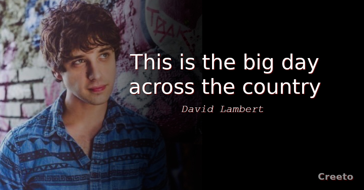 David Lambert quotes This is the big day across the country