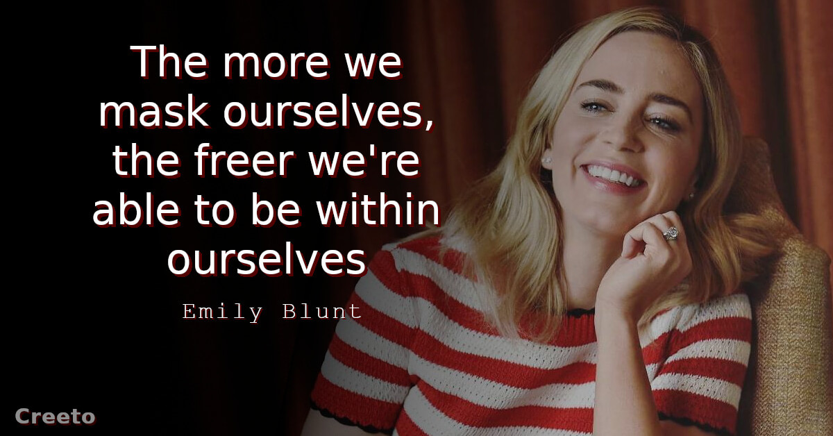 Emily Blunt Quote The more we mask ourselves