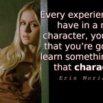 Erin Moriarty quotes Every experience you have in a new character