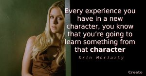 Erin Moriarty quotes Every experience you have in a new character