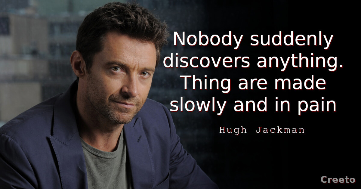 Hugh Jackman quote Nobody suddenly discovers