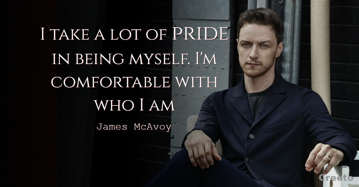 James McAvoy quote I take a lot of pride in being myself