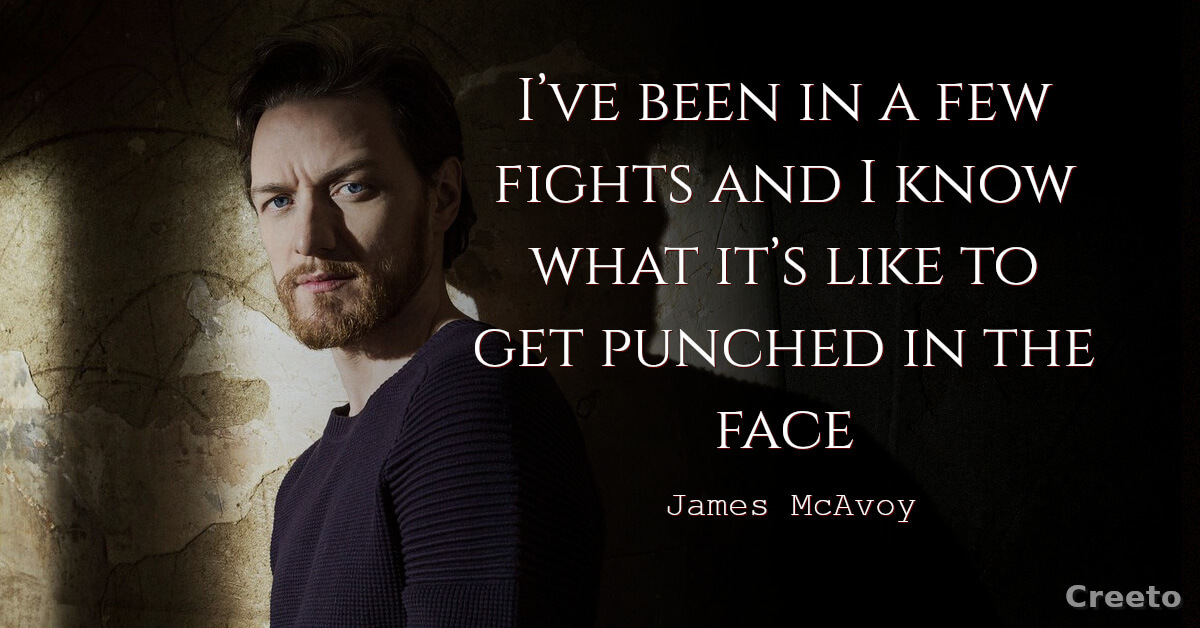 James McAvoy quote I’ve been in a few fights