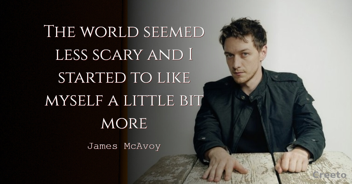 James McAvoy quote The world seemed less scary
