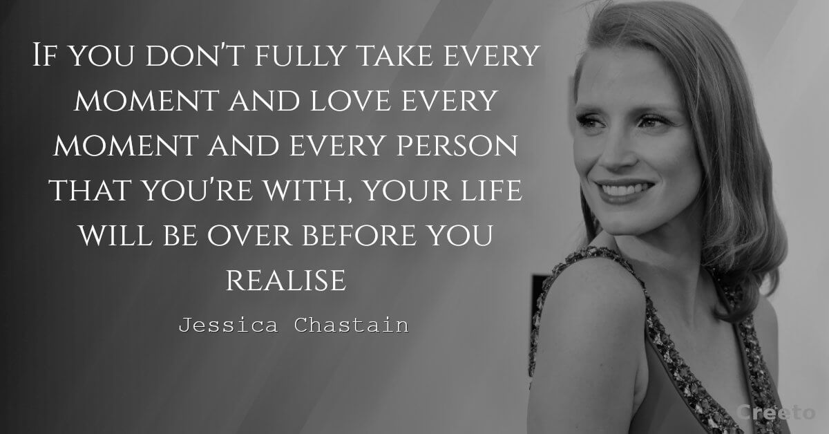 Jessica Chastain quotes if you don't fully take every moment
