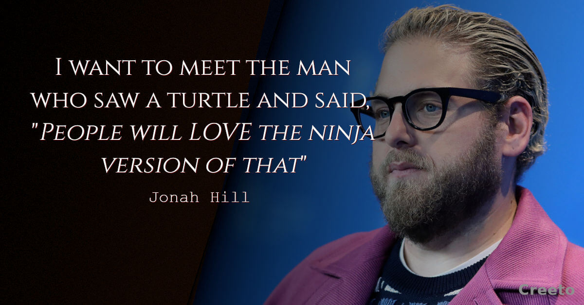 Jonah Hill quotes I want to meet the man who saw a turtle