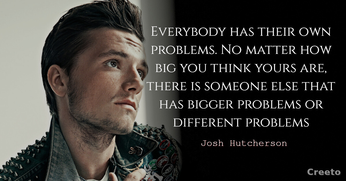 Josh Hutcherson Quotes Everybody has their own problems