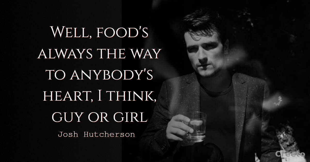 Josh Hutcherson Quotes Well, food's always the way to anybody's heart