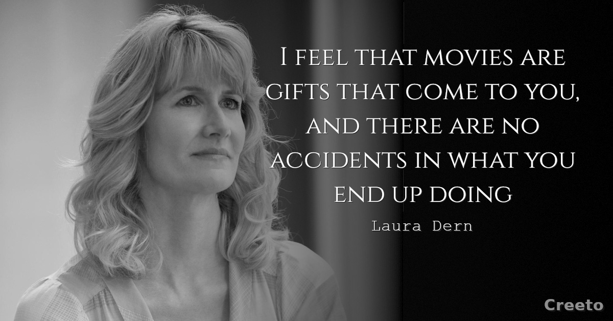 Laura Dern Quotes I feel that movies are gifts that come to you