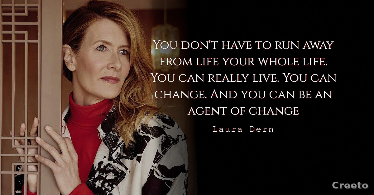 Laura Dern Quotes You don't have to run away from life your whole life