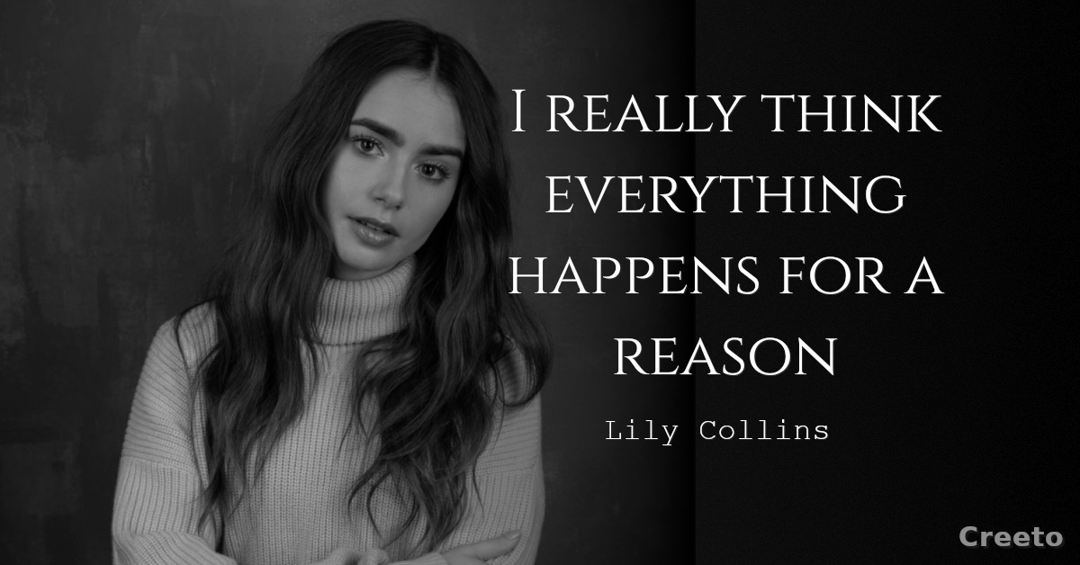Lily Collins quotes I really think everything happens for a reason