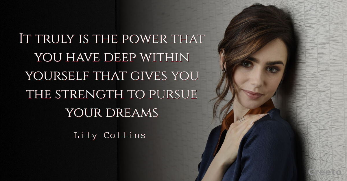 Lily Collins quotes It truly is the power that you have deep within yourself