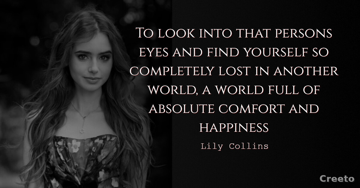 Lily Collins quotes To look into that persons eyes and find yourself