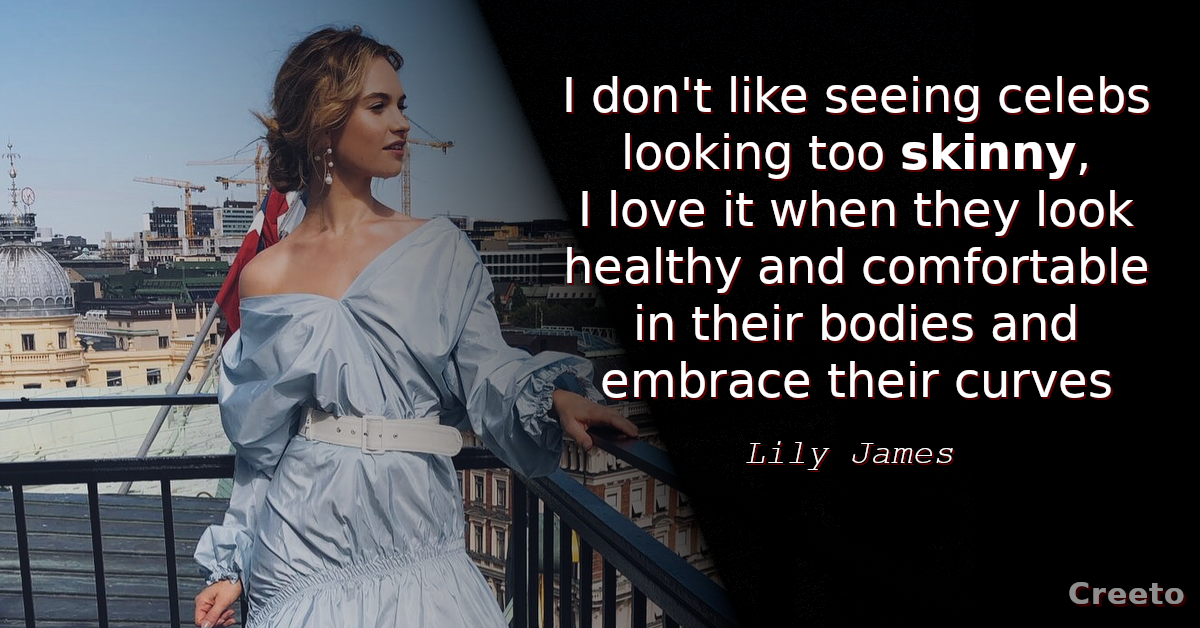 Lily James quote I don't like seeing celebs looking too skinny