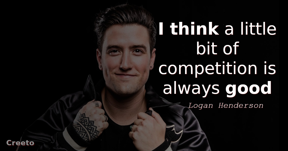 Logan Henderson quotes I think a little bit of competition