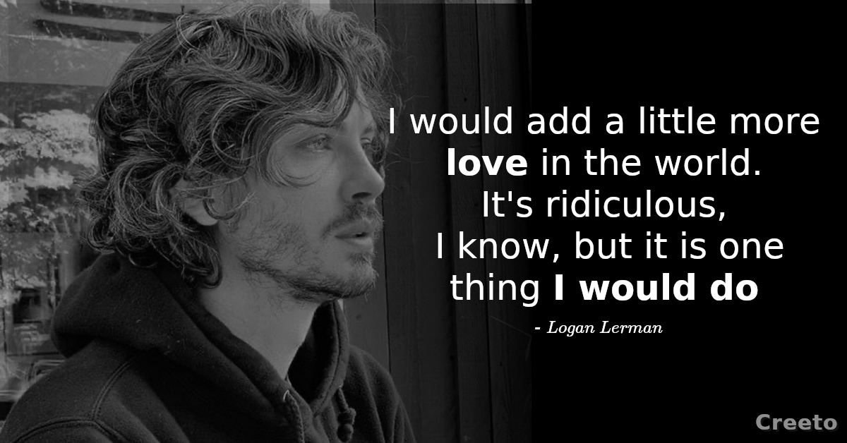 Logan Lerman Quotes - I would add a little more love in the world