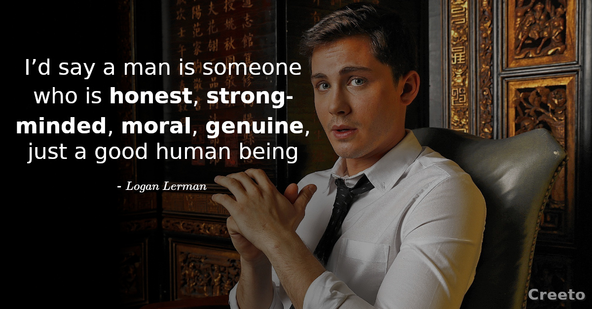 Logan Lerman Quotes - I’d say a man is someone who is honest, strong-minded, moral, genuine, just a good human being