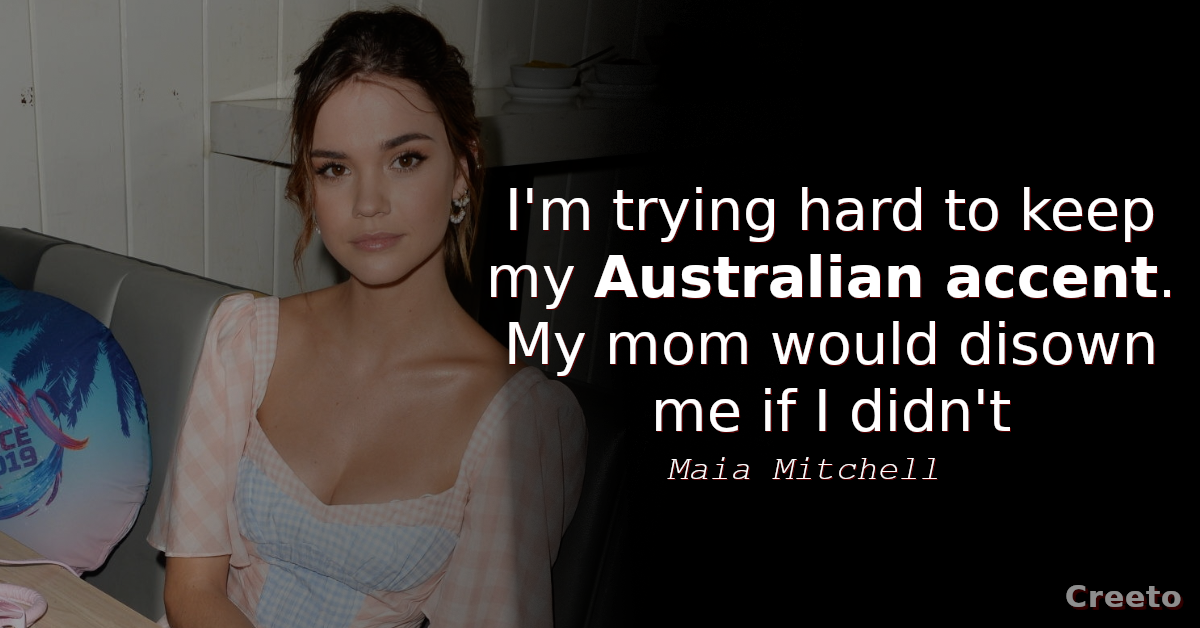 Maia Mitchell quotes I'm trying hard to keep my Australian accent