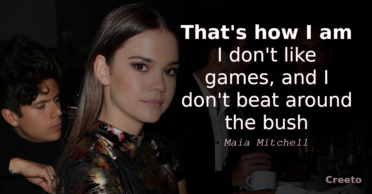 Maia Mitchell quotes That's how I am - I don't like games
