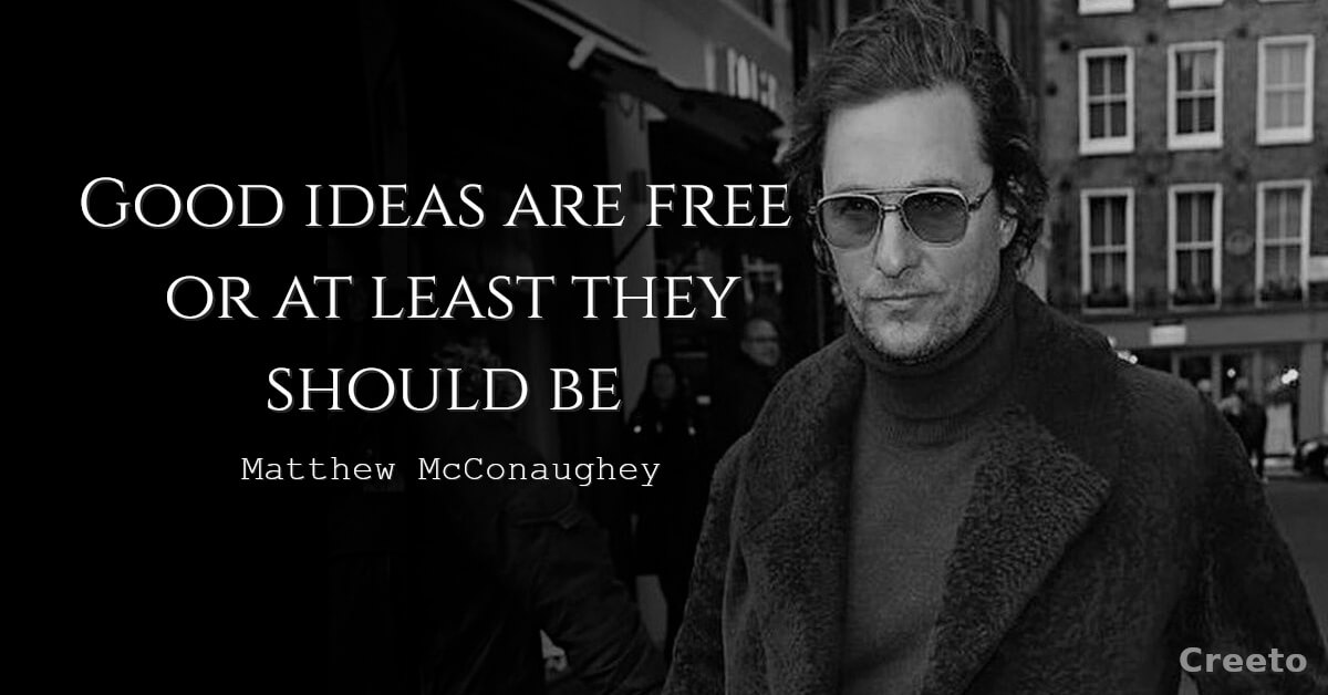Matthew McConaughey quote Good ideas are free