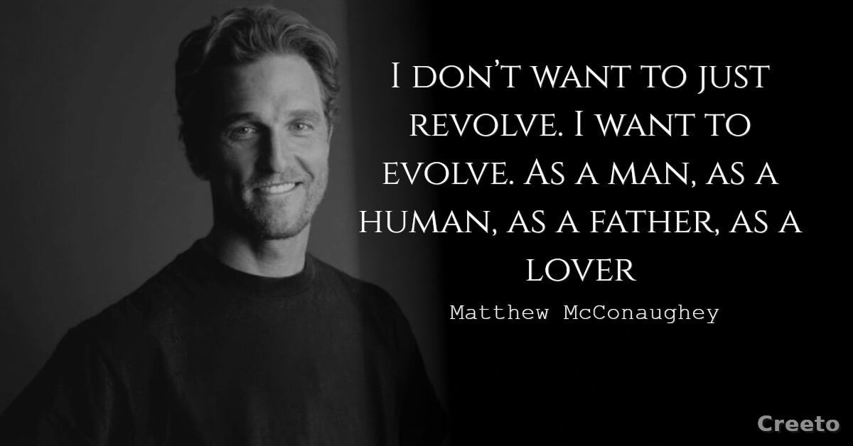 Matthew McConaughey quote I don’t want to just revolve