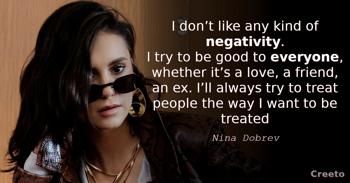 Nina Dobrev Quote I don’t like any kind of negativity