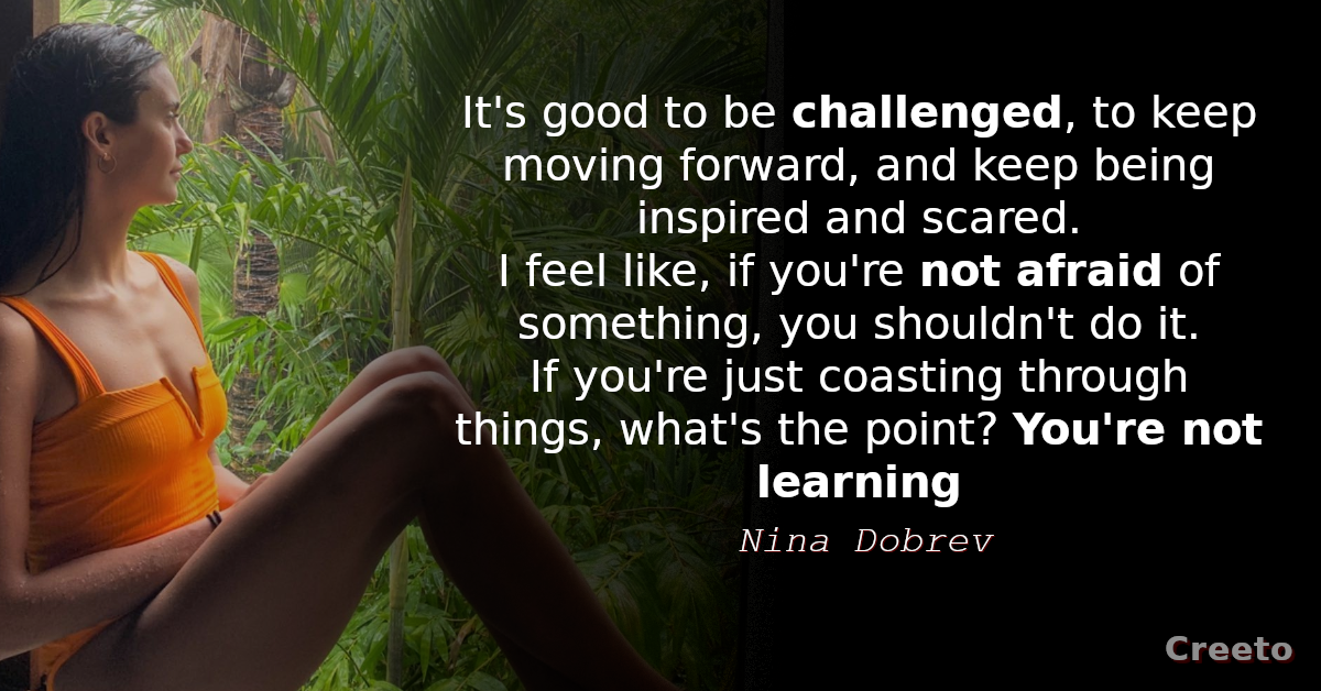 Nina Dobrev Quote It's good to be challenged, to keep moving forward