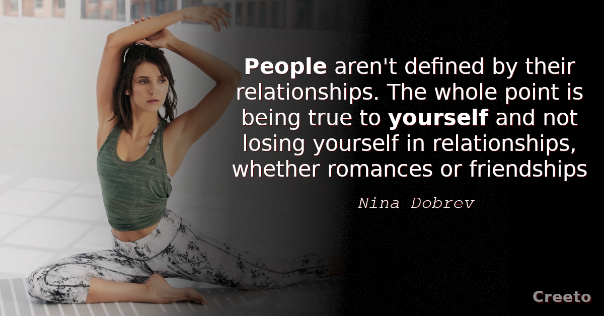 Nina Dobrev Quote People aren't defined by their relationships