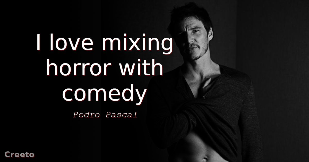 Pedro Pascal quote I love mixing horror with comedy