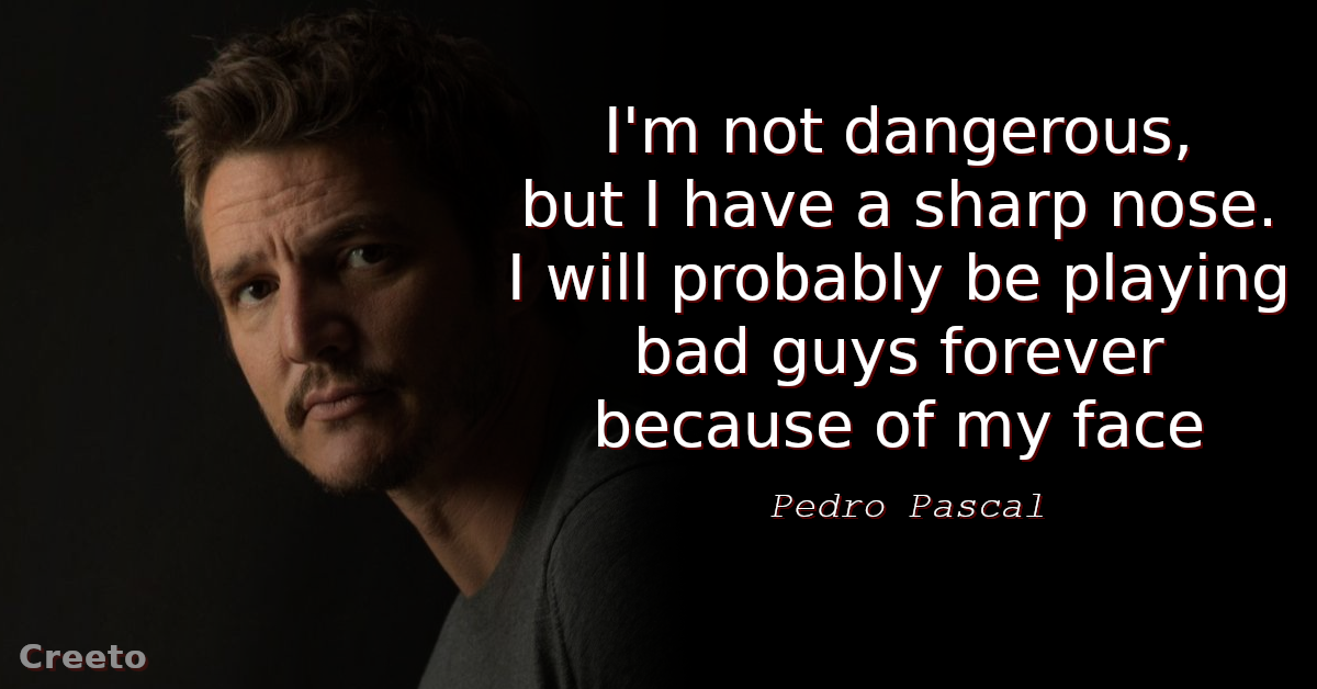Pedro Pascal quote I'm not dangerous, but I have a sharp nose