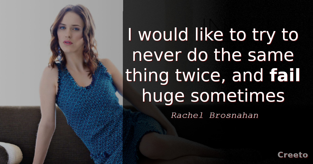 Rachel Brosnahan quote I would like to try to never do the same thing twice