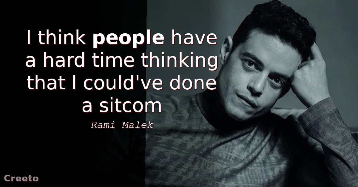 Rami Malek quote I think people have a hard time thinking that I could've done a sitcom
