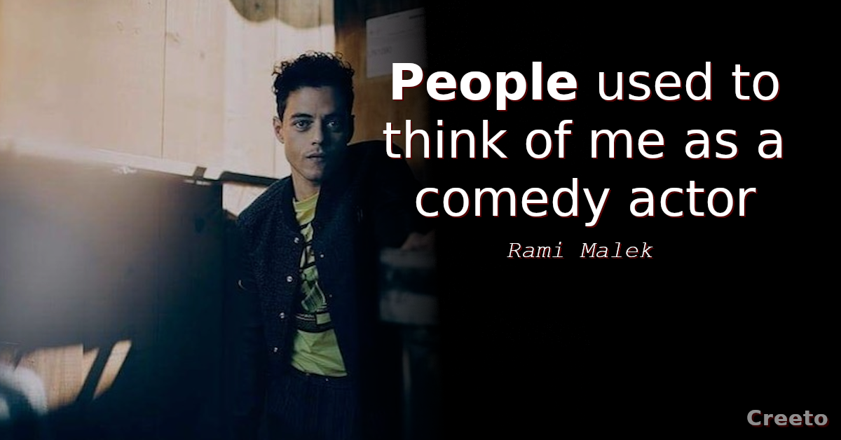 Rami Malek quote people used to think of me as a comedy actor