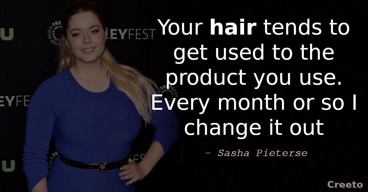 Sasha Pieterse Quote - Your hair tends to get used to the product you use