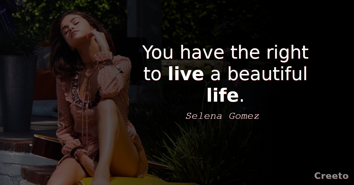Selena Gomez quotes - You have the right to live a beautiful life