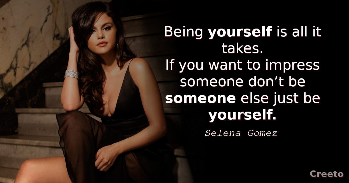 Selena Gomez quotes - being yourself is all it takes